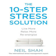 The 10-Step Stress Solution: Live More, Relax More, Re-energize