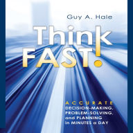 Think Fast!: Accurate Decision-Making, Problem-Solving, and Planning in Minutes a Day