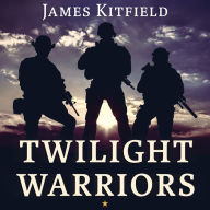 Twilight Warriors: The Soldiers, Spies, and Special Agents Who Are Revolutionizing the American Way of War