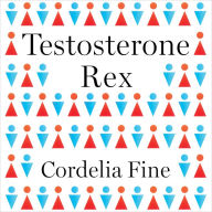 Testosterone Rex: Myths of Sex, Science, and Society