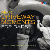 NPR Driveway Moments for Dads: Radio Stories That Won't Let You Go