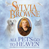 All Pets Go to Heaven: The Spiritual Lives of the Animals We Love