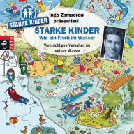 Ingo Zamperoni präsentiert: Starke Kinder: Wie ein Fisch im Wasser - Vom richtigen Verhalten im und am Wasser (Abridged)