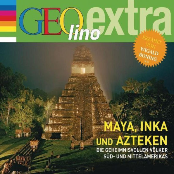 Maya, Inka und Azteken - Die geheimnisvollen Völker Süd- und Mittelamerikas: GEOlino extra Hör-Bibliothek (Abridged)