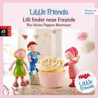 HABA Little Friends Â¿ Lilli findet neue Freunde: Vier kleine Puppen-Abenteuer zum HÃ¶ren und Mitspielen! (Abridged)