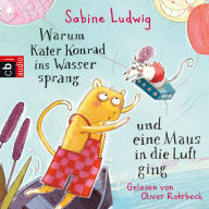 Warum Kater Konrad ins Wasser sprang und eine Maus in die Luft ging (Abridged)