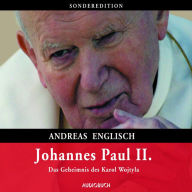 Johannes Paul II. - Das Geheimnis des Karol Wojtyla (gekÃ¼rzte Lesung)