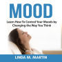 Mood : Learn How To Control Your Moods by Changing the Way You Think