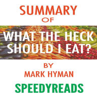 Summary of Food: What the Heck Should I Eat? : The No-Nonsense Guide to Achieving Optimal Weight and Lifelong Health By Mark Hyman - Finish Entire Book in 15 Minutes (SpeedyReads)