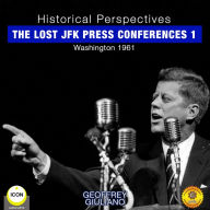 Historical Perspectives: The Lost JFK Press Conferences, Volume 1 : Washington 1961