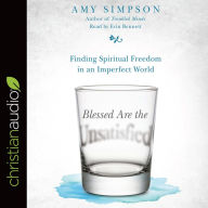 Blessed Are the Unsatisfied: Finding Spiritual Freedom in an Imperfect World