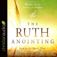 The Ruth Anointing: Becoming a Woman of Faith, Virtue, and Destiny