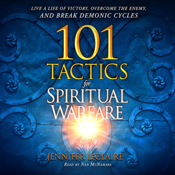 101 Tactics for Spiritual Warfare: Live a Life of Victory, Overcome the Enemy, and Break Demonic Cycles