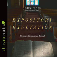 Expository Exultation: Christian Preaching as Worship