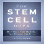 The Stem Cell Hope: How Stem Cell Medicine Can Change Our Lives