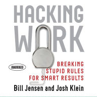 Hacking Work: Breaking Stupid Rules for Smart Results