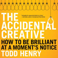 The Accidental Creative: How to Be Brilliant at a Moment's Notice