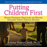 Putting Children First: Proven Parenting Strategies for Helping Children Thrive Through Divorce