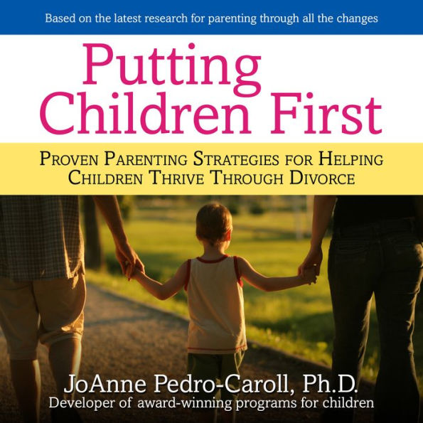 Putting Children First: Proven Parenting Strategies for Helping Children Thrive Through Divorce