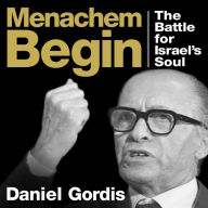 Menachem Begin: The Battle for Israel's Soul