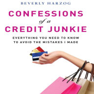 Confessions of a Credit Junkie: Everything You Need to Know to Avoid the Mistakes I Made