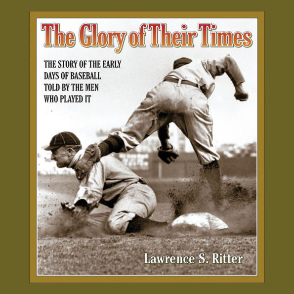 The Glory of Their Times: The Story of the Early Days of Baseball Told by the Men Who Played It