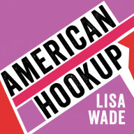 American Hookup: The New Culture of Sex on Campus