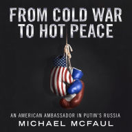 From Cold War to Hot Peace: An American Ambassador in Putin's Russia