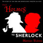 From Holmes to Sherlock: The Story of the Men and Women Who Created an Icon