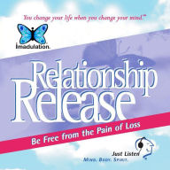 Relationship Release : Be Free from the Pain of Loss