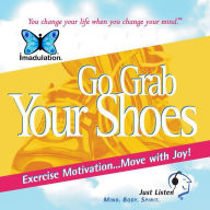 Go Grab Your Shoes : Exercise Motivation...Move with Joy!