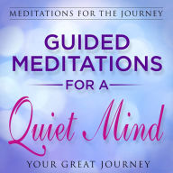 Guided Meditations for a Quiet Mind: Meditations for the Journey