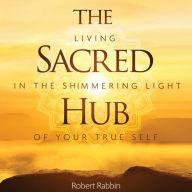 The Sacred Hub: Living in the Shimmering Light of Your True Self