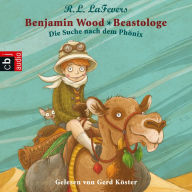 Benjamin Wood - Beastologe: Die Suche nach dem PhÃ¶nix (Abridged)