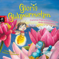 Gloria Glühwürmchen: Gutenachtgeschichten aus dem Glitzerwald. Band 2