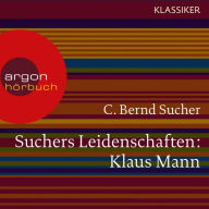 Suchers Leidenschaften: Klaus Mann - Eine Einführung in Leben und Werk (Szenische Lesung)