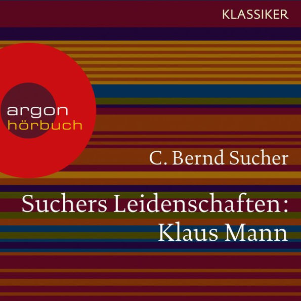 Suchers Leidenschaften: Klaus Mann - Eine Einführung in Leben und Werk (Szenische Lesung)