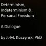 Determinism, Indeterminism, and Personal Freedom: A Dialogue