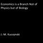 Economics is a Branch not of Physics but of Biology