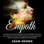 Empath : The Ultimate Guide to Master Your Personality, Overcome Fears and Nurture Your Gift; Emotional, Psychological and Spiritual Healing for Highly Sensitive People