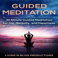 Guided Meditation: 30 Minute Guided Meditation For Joy, Serenity, And Happiness