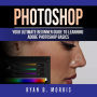 Photoshop: Your Ultimate Beginner Guide To Learning Adobe Photoshop Basics