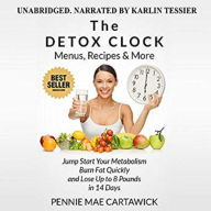 The Detox Clock: Menus, Recipes & More: Menus, Recipes & More: Jump Start Your Metabolism, Burn Fat Quickly and Lose up to 8 Pounds in 14 Days