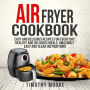 Air Fryer Cookbook: Easy and Delicious Recipes For Every Day; Healthy and Delicious Meals; Amazingly Easy and Clear Instructions