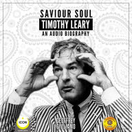 Saviour Soul Timothy Leary: An Audio Biography