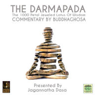 The Darmapada The 1000 Petal Jeweled Lotus Of Wisdom: Commentary by Buddhaghosa