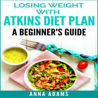Losing Weight with Atkins Diet Plan: A Beginner's Guide