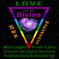 Love, Sex, Nakedness and The Divine: Messages from Love to Empower and Enlighten Your Journey