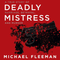 Deadly Mistress: A True Story of Marriage, Betrayal, and Murder