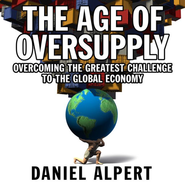 The Age of Oversupply: Overcoming the Greatest Challenge to the Global Economy